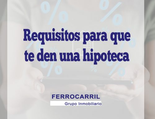 Qué requisitos debo cumplir para que me den una hipoteca